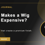 What Makes a Wig Look Expensive?